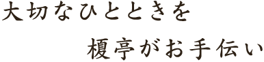 大切なひとときを榎亭がお手伝い