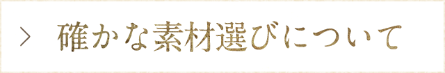 確かな素材選びについて